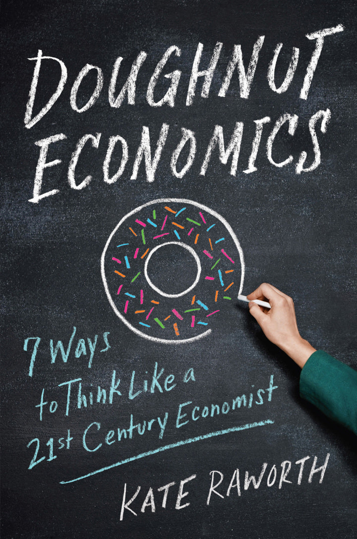 Doughnut Economics: Seven Ways to Think Like a 21st-Century Economist