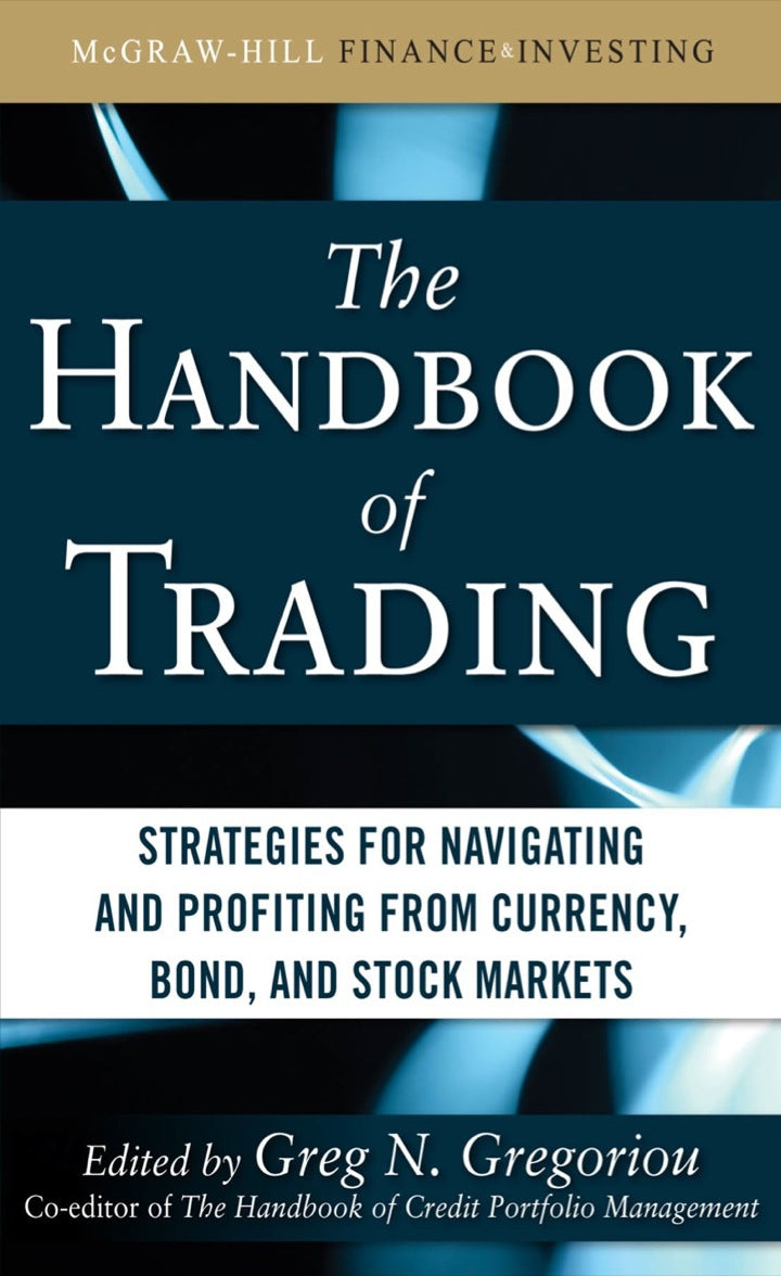 The Handbook of Trading: Strategies for Navigating and Profiting from Currency, Bond, and Stock Markets 1st Edition